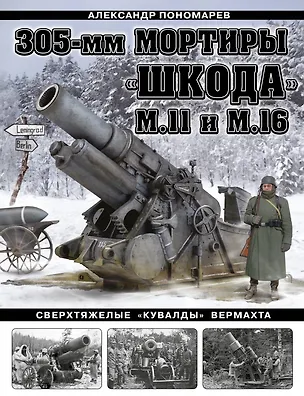 Книга 305-мм мортиры «Шкода» М11 и М16. Сверхтяжелые «кувалды» Вермахта (Александр Пономарев)