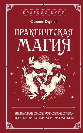 Книга Практическая магия. Ведьмовское руководство по заклинаниям и ритуалам (Филлис Куротт)