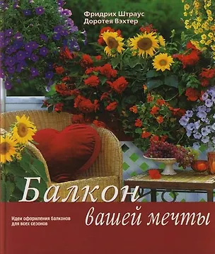 Книга Балкон вашей мечты: Идеи по оформлению балконов для всех сезонов (Фридрих Штраус)