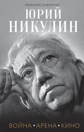 Книга Юрий Никулин. Война. Арена. Кино (Михаил Захарчук)