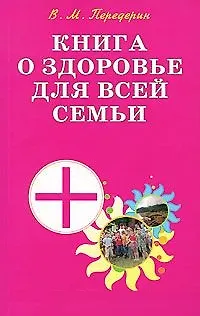 Книга Книга о здоровье для всей семьи Практическое пособие (мягк). Передерин В. (Диля) (Валерий Передерин)