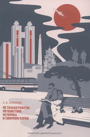 Книга Не только ракеты: путешествие историка в Северную Корею (Константин Асмолов)