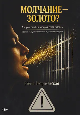 Книга МОЛЧАНИЕ – ЗОЛОТО? И другие ошибки, которые стоят свободы. Краткий «Кодекс выживания» в уголовном процессе ()