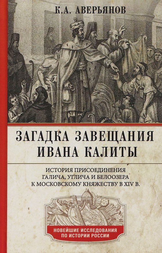 Книга Загадка завещания Ивана Калиты. История присоединения Галича, Углича и Белоозера к Московскому княжеству в XIV в. (Константин Аверьянов) — 1