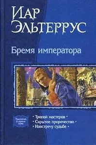 Бремя императора: Тропой мастеров. Скрытое пророчество. Навстечу судьбе