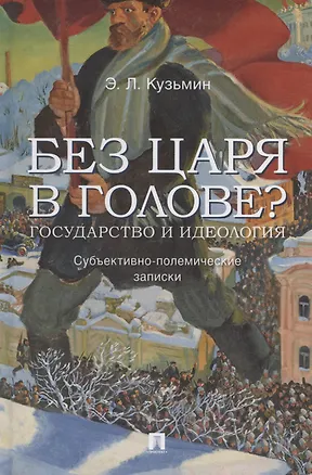 Книга Без царя в голове? Государство и идеология. Субъективно-полемические записки (Эдуард Кузьмин)
