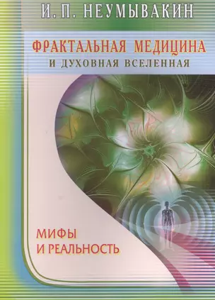 Фрактальная медицина и духовная Вселенная. Мифы и реальность — 2498583 — 1