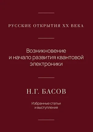 Книга Русские открытия XX века. Возникновение и начало развития квантовой электроники. Н.Г. Басов. Избранные статьи и выступления (Николай Басов)