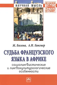 Судьба французского языка в Африке: социолингвистические и лингвокультурологические особенности: Монография