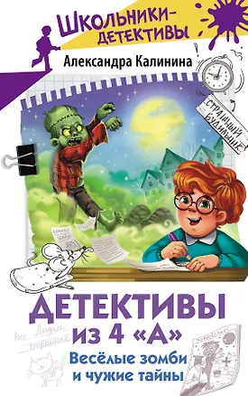 Книга Детективы из 4 "А". Веселые зомби и чужие тайны (Александра Калинина)