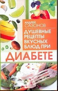 Диабет.Душевные рецепты вкусных блюд