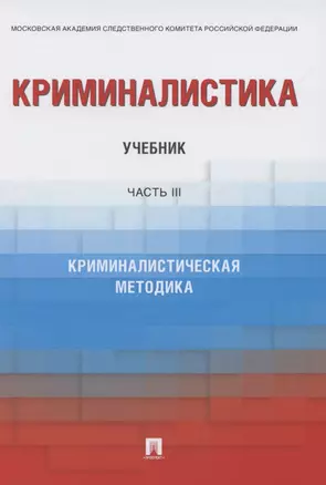 Криминалистика. Учебник в 3 частях. Часть 3. Криминалистическая методика — 2845889 — 1