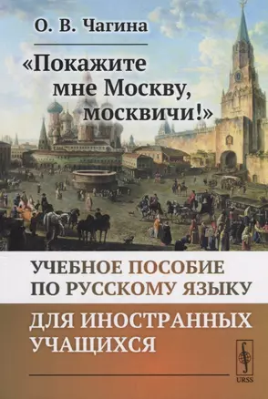 «Покажите мне Москву, москвичи!»: Учебное пособие по русскому языку для иностранных учащихся — 2660980 — 1