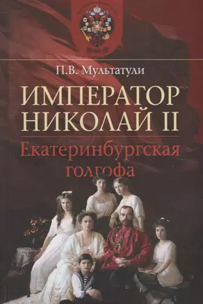 Император Николай II. Екатеринбургская голгофа — 2659176 — 1