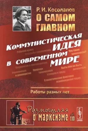 О самом главном: Коммунистическая идея в современном мире. Работы разных лет / № 110. — 2699806 — 1