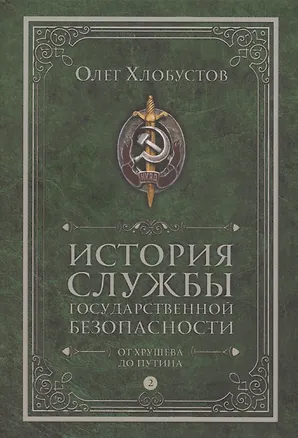 Книга История службы государственной безопасности. В 2 томах. Том 2: От Хрущева до Путина (Олег Хлобустов)