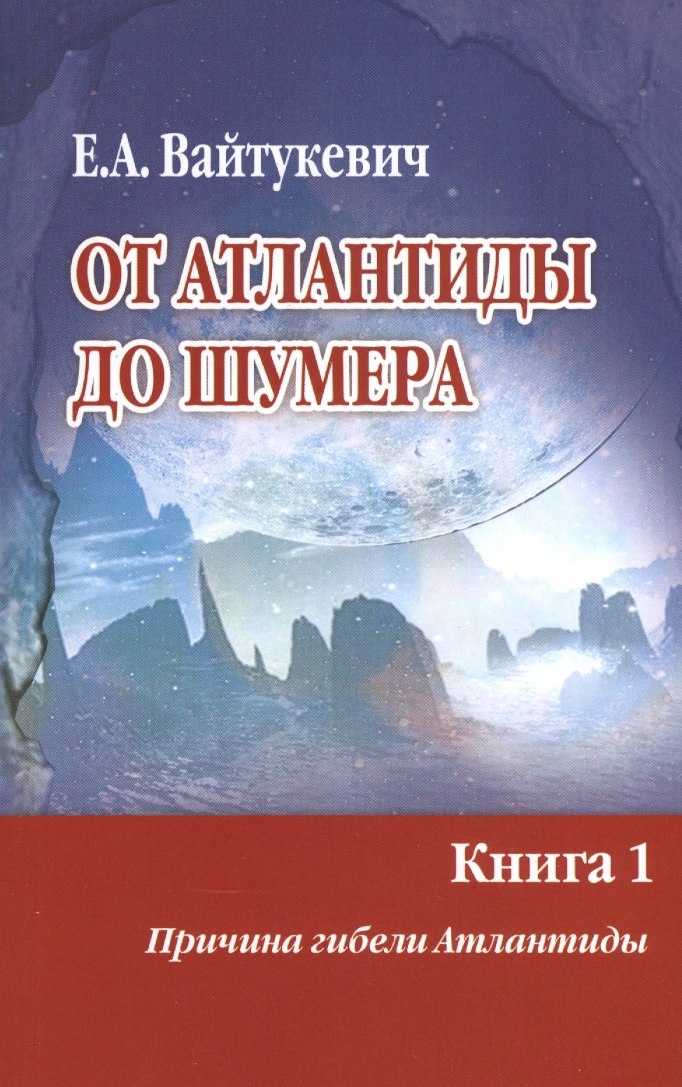 

От Атлантиды до Шумера. Книга 1. Причина гибели Атлантиды. Книга 2. Тайна Древнего Шумера (комплект из 2 книг)