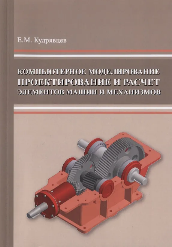 Книга Компьютерное моделирование, проектирование и расчет элементов машин и механизмов. Учебное пособие (Евгений Кудрявцев) — 1