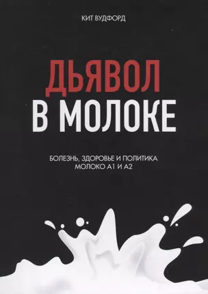 Дьявол в молоке. Болезнь, здоровье и политика. Молоко А1 и А2 — 2713225 — 1