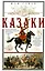 Казаки. Происхождение. Воинские традиции. Государева служба — 3039974 — 1