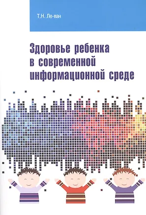 Книга Здоровье ребенка в современной информационной среде (Татьяна Ле-Ван)