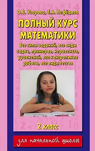 Полный курс математики: все типы заданий, все виды задач,примеров, уравнений, неравенств, все контрольные работы,  все виды тестов: 2 класс