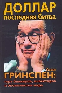 Книга Доллар. Последняя битва: Алан Гринспен: гуру банкиров, инвесторов и экономистов мира (Джером Таккилл)