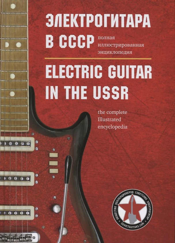 Книга Электрогитара в СССР. Полная иллюстрированная энциклопедия / Electric guitar in the USSR. The complete illustrated encyclopedia (на русском и английском языках) (Яков Соколов, Владислав Селиванов) — 1