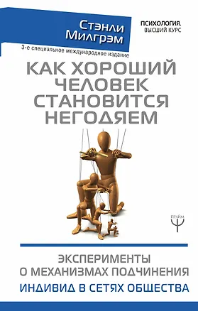 Книга Как хороший человек становится негодяем. Эксперименты о механизмах подчинения. Индивид в сетях общества. 3-е специальное международное издание (Стэнли Милгрэм)
