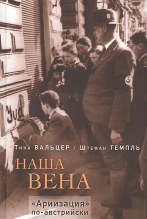 Книга Наша Вена. "Ариизация" по-австрийски (Тина Вальцер, Штефан Темпль)