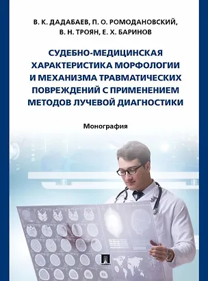 Книга Судебно-медицинская характеристика морфологии и механизма травматических повреждений с применением методов лучевой диагностики: монография (Владимир Троян, Павел Ромодановский, Владимир Дадабаев)