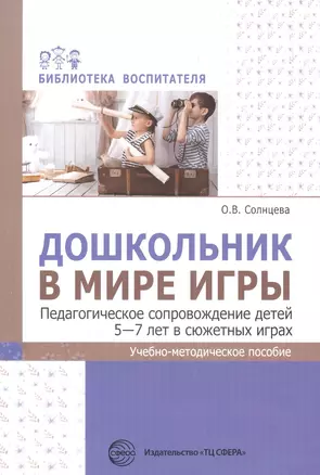 Дошкольник в мире игры. Педагогическое сопровождение детей 5-7 лет в сюжетных играх — 2841953 — 1