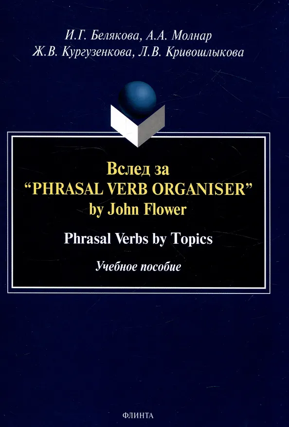 Книга Вслед за “Phrasal Verb Organiser” by John Flower Phrasal Verbs by Topics. Учебное пособие (Ирина Белякова, Анна Молнар, Жанна Кургузенкова) — 1