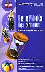 Вечеринка без хлопот : секреты экспресс-подготовки.