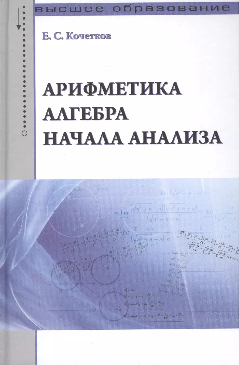 Арифметика алгебра начала анализа: Учебное пособие /Кочетков Е.С. (Е.  Кочетков) - купить книгу с доставкой в интернет-магазине «Читай-город».  ISBN: 978-5-91134-824-3