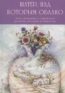 Шатер, над которым облако. Роль женщины в еврейской религии, истории и обществе