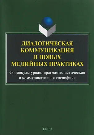 Книга Диалогическая коммуникация в новых медийных практиках. Социокультурная, прагмастилистическая и коммуникативная специфика (Оксана Иссерс, Елена Малышева, Ольга Рогалева)