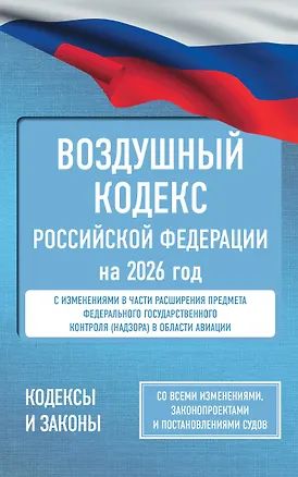 Книга Воздушный кодекс Российской Федерации на 2026 год. Со всеми изменениями, законопроектами и постановлениями судов ()