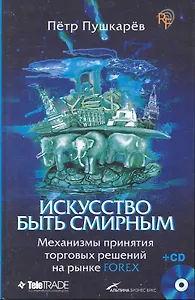 Искусство быть смирным: Механизмы принятия торговых решений на рынке Forex  /(+CD)
