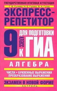Алгебра. Экспресс-репетитор для подготовки к ГИА: "Числа. Буквенные выражения. Преобразование выражений", 9 кл. / (мягк) (Государственная итоговая аттестация-экзамен в новой форме). Сычева Г., Гусева Н., Гусев В. (АСТ)