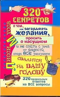 Книга 320 секретов о том, как загадывать желания, просить о насущном и не сойти с ума от радости, когда все заказанное свалится на вашу голову (Лисси Мусса)