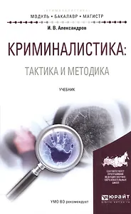 Криминалистика: Тактика и методика. Учебник для бакалавриата и магистратуры