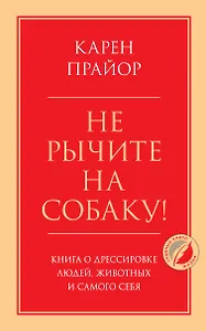 Не рычите на собаку! Книга о дрессировке людей, животных и самого себя