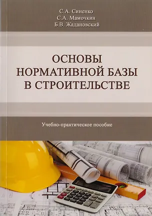 Книга Основы нормативной базы в строительстве. Учебно-практическое пособие по курсу "Основы нормативной базы в строительстве" магистерской программы "Теория и практика организационно-технологических и экономических решений. Направление "Строительство" ()