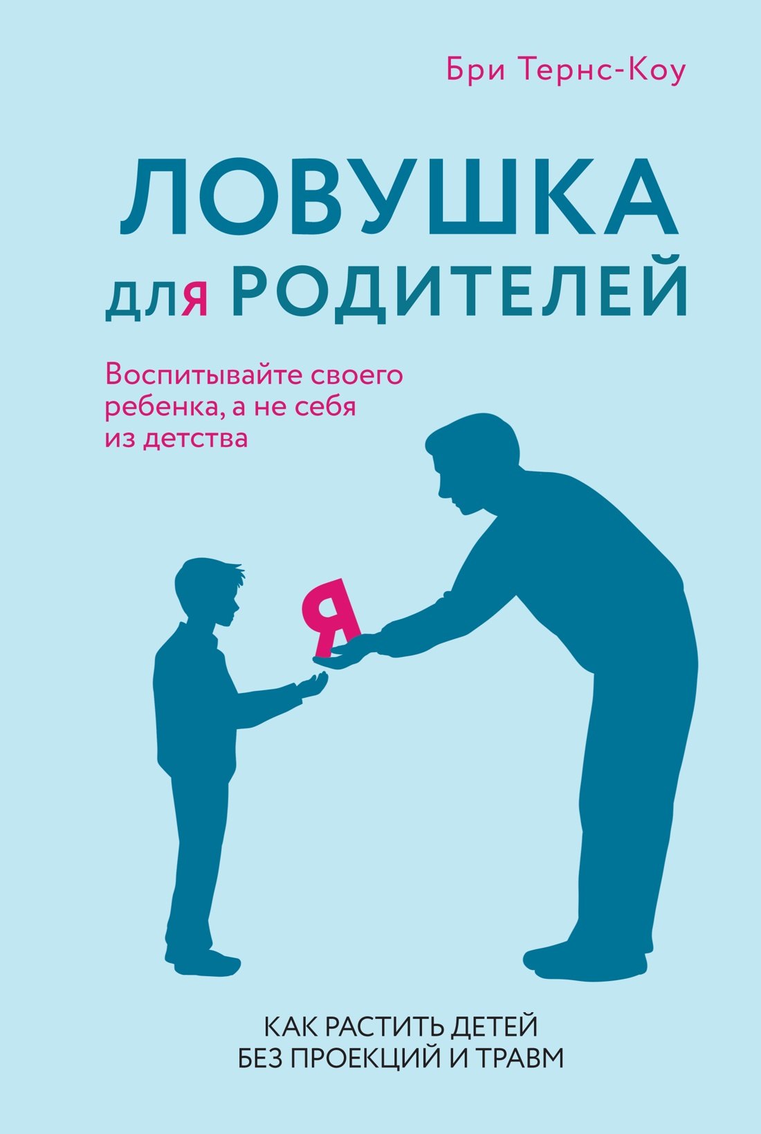 

Ловушка для родителей. Как растить детей без проекций и травм