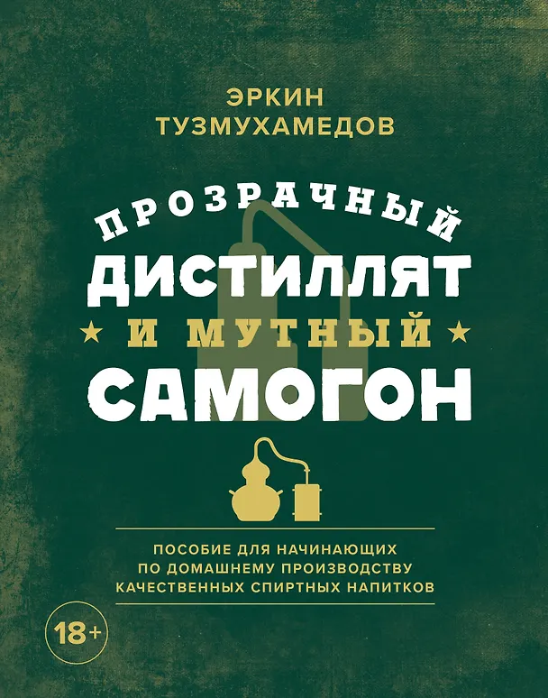 Книга Прозрачный дистиллят и мутный самогон. Пособие для начинающих по домашнему производству качественных спиртных напитков (Эркин Тузмухамедов) — 1