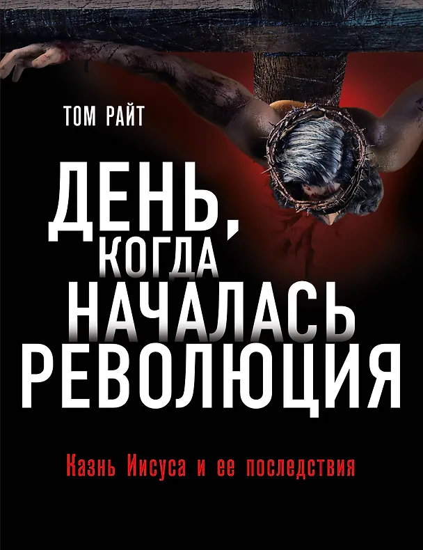 Книга День, когда началась Революция. Казнь Иисуса и ее последствия (Том Райт) — 1