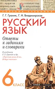 Русский язык. 6 класс. Ответы к заданиям и словарики. К учебнику Г. Г. Граник и др. "Русский язык. 6 кл. В двух частях" / (мягк) (Спутник учебника). Граник Г., Владимирская Г. (Олма - Пресс)