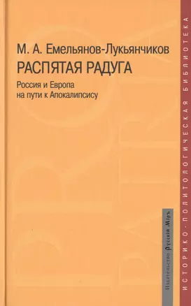 Распятая радуга Россия и Европа на пути к Апокалипсису (Pro patriaИ-ПБ) Емельянов-Лукьянчиков — 2533914 — 1