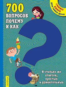 700 вопросов почему и как. И столько же ответов, простых и удивительных